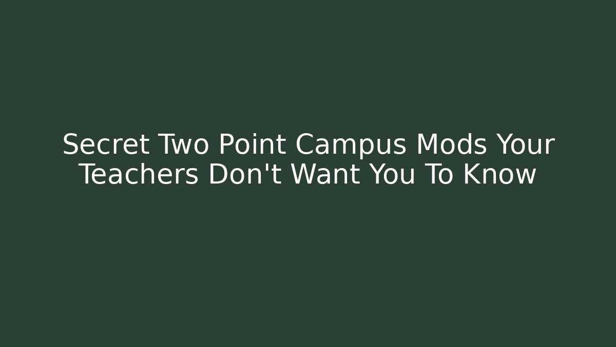 Secret Two Point Campus Mods Your Teachers Don't Want You To Know