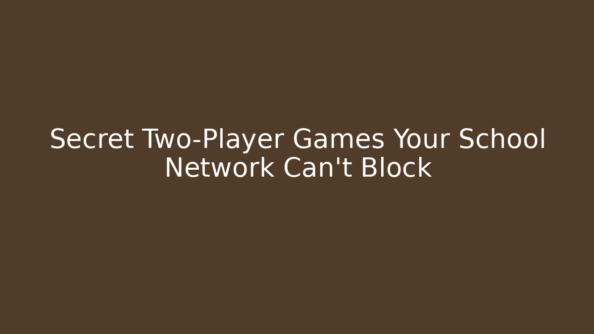 Secret Two-Player Games Your School Network Can't Block