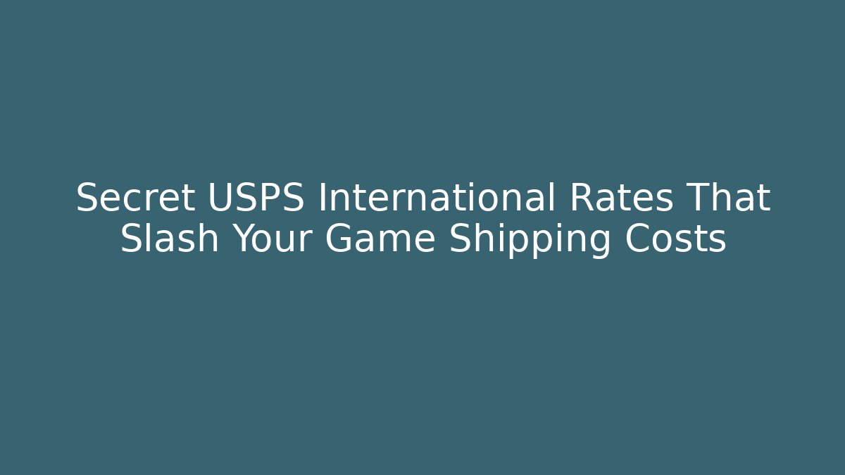 Secret USPS International Rates That Slash Your Game Shipping Costs
