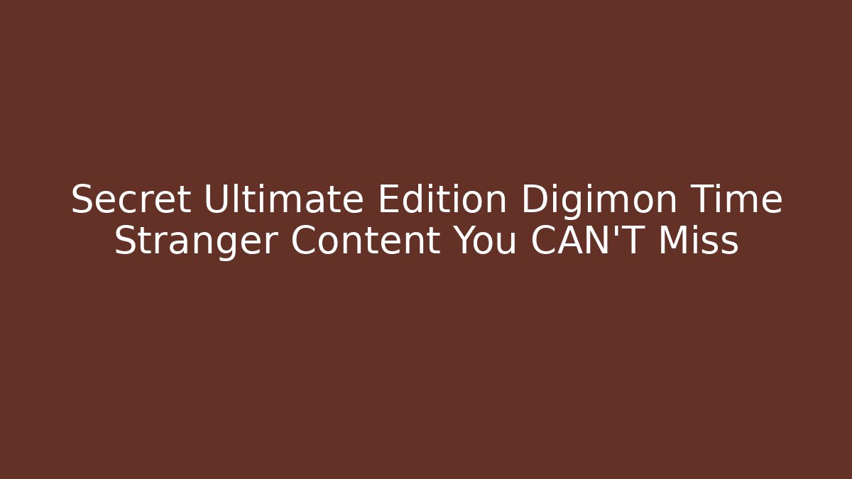 Secret Ultimate Edition Digimon Time Stranger Content You CAN'T Miss - Critter Realm