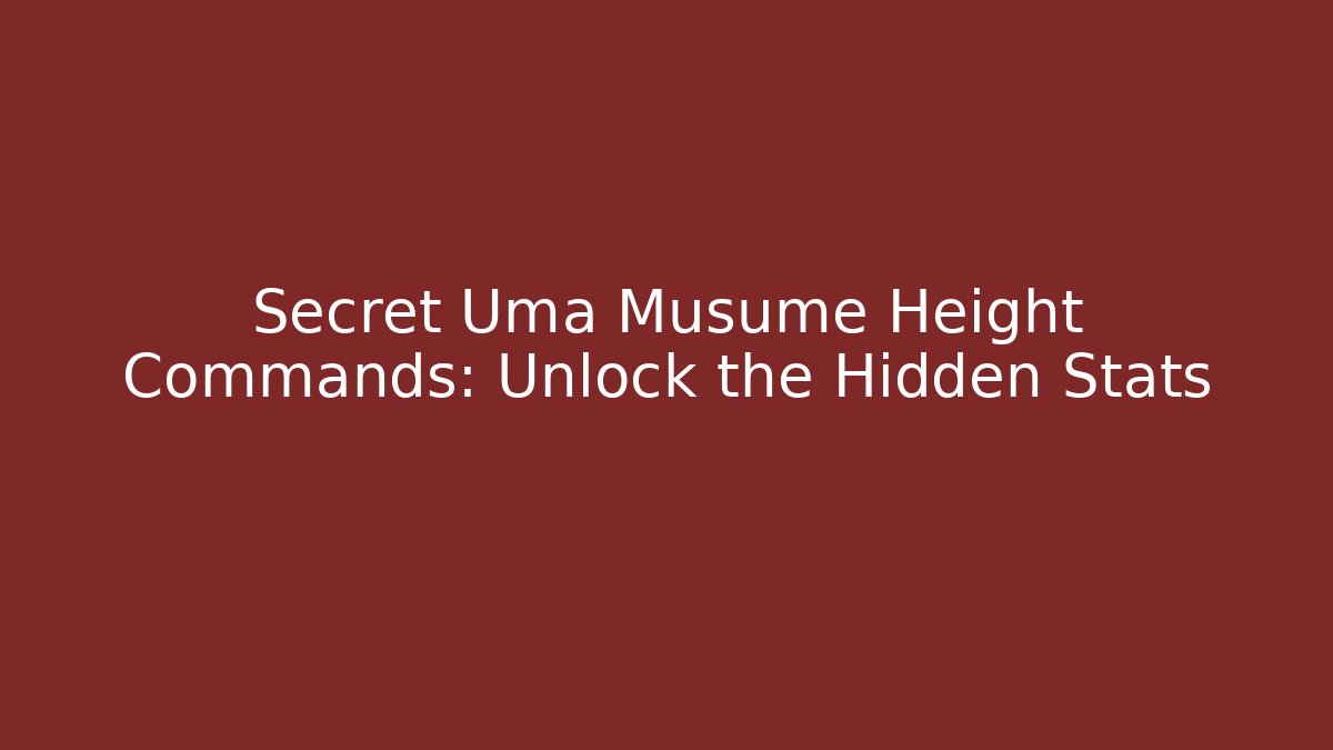 Secret Uma Musume Height Commands: Unlock the Hidden Stats