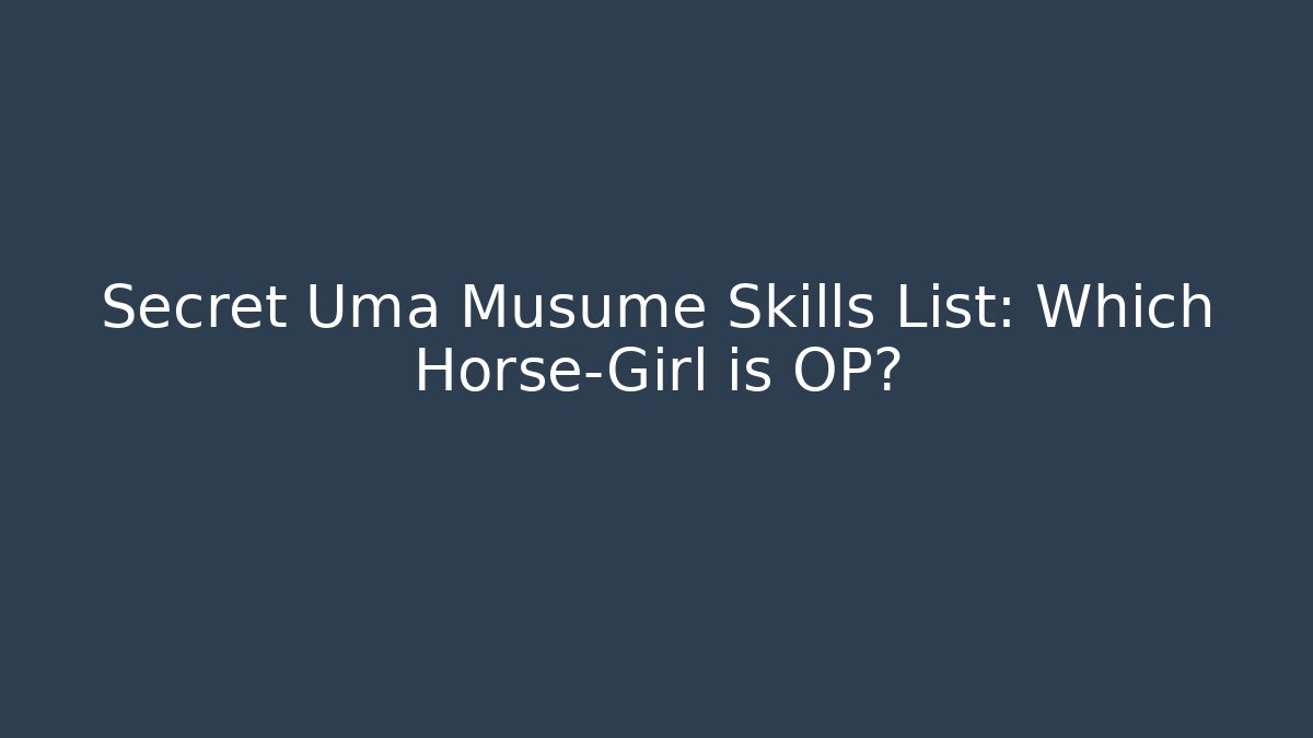 Secret Uma Musume Skills List: Which Horse-Girl is OP?