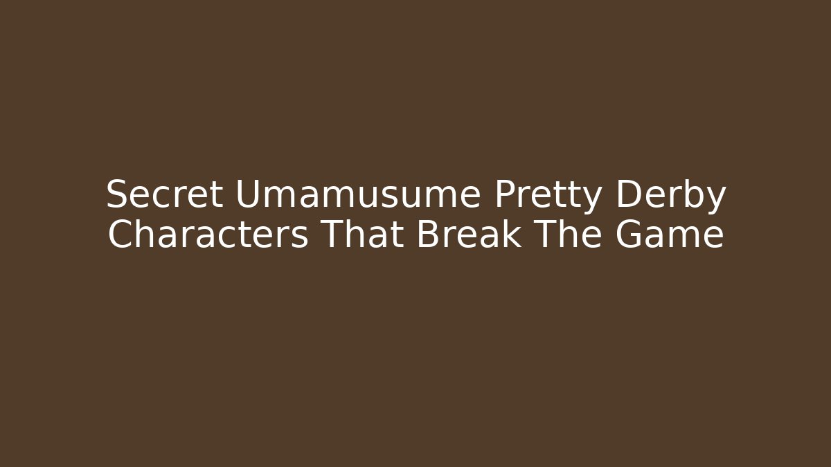 Secret Umamusume Pretty Derby Characters That Break The Game