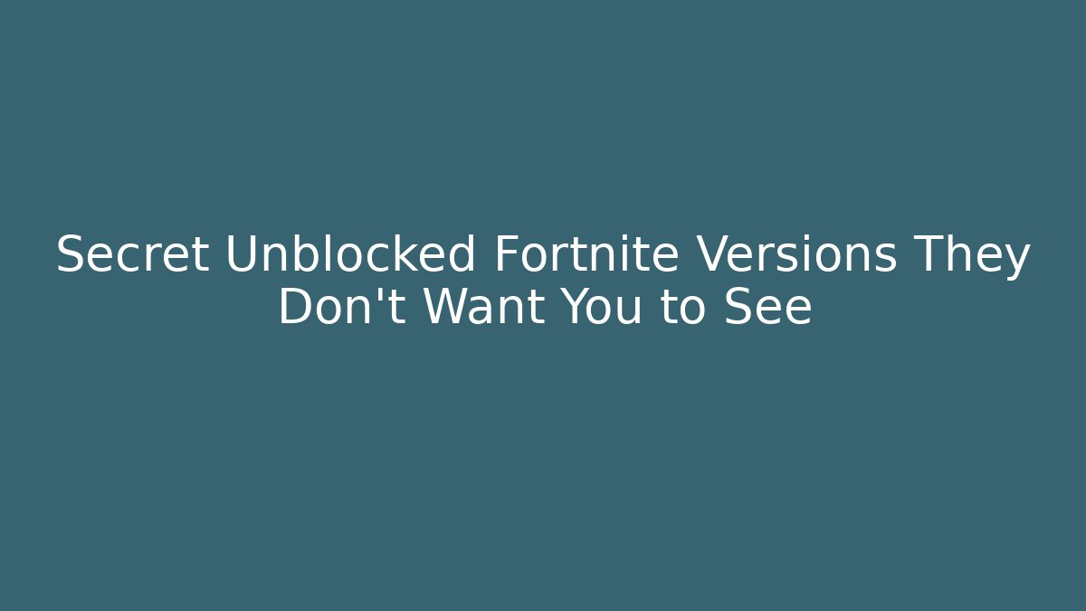 Secret Unblocked Fortnite Versions They Don't Want You to See