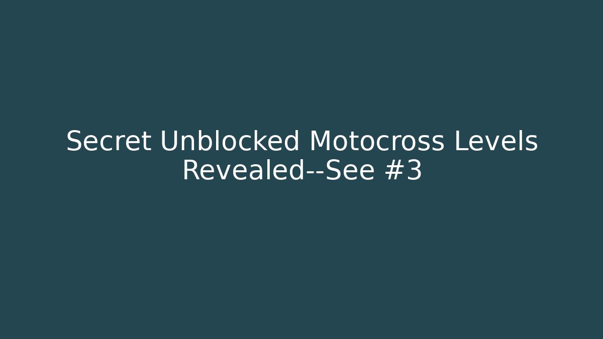 Secret Unblocked Motocross Levels Revealed—See #3