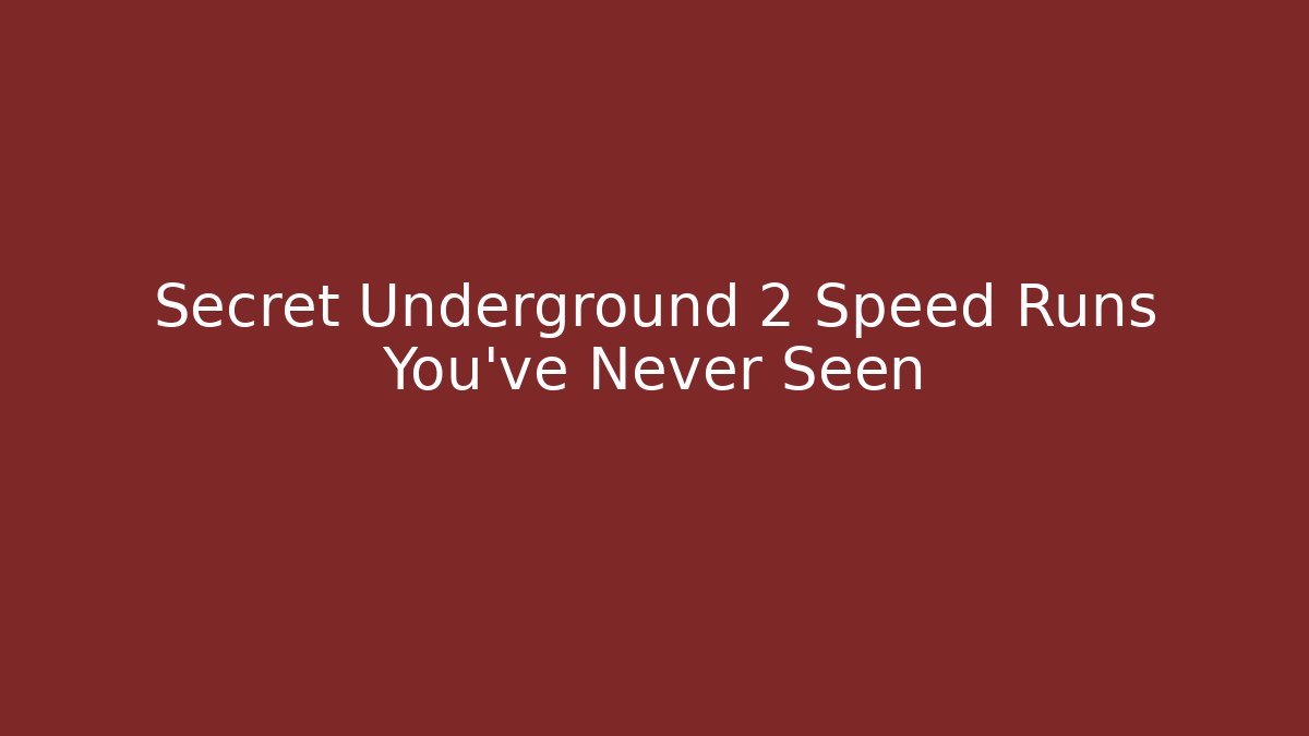 Secret Underground 2 Speed Runs You’ve Never Seen