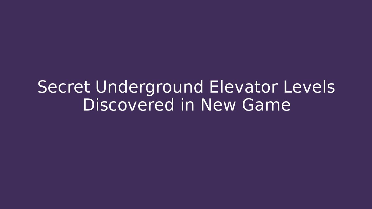 Secret Underground Elevator Levels Discovered in New Game