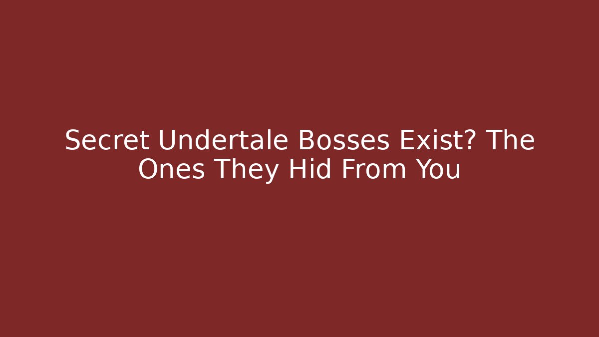 Secret Undertale Bosses Exist? The Ones They Hid From You
