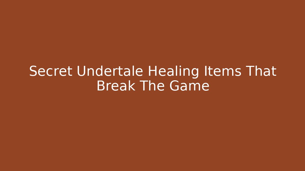 Secret Undertale Healing Items That Break The Game
