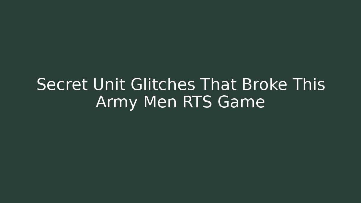 Secret Unit Glitches That Broke This Army Men RTS Game