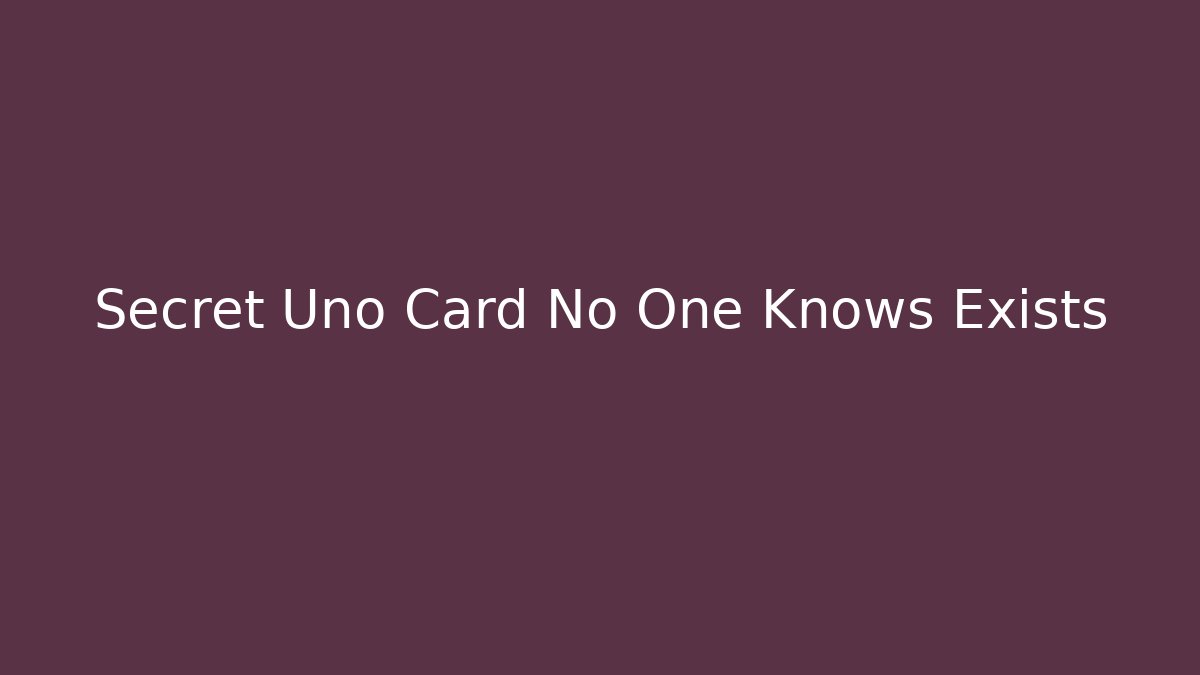 Secret Uno Card No One Knows Exists