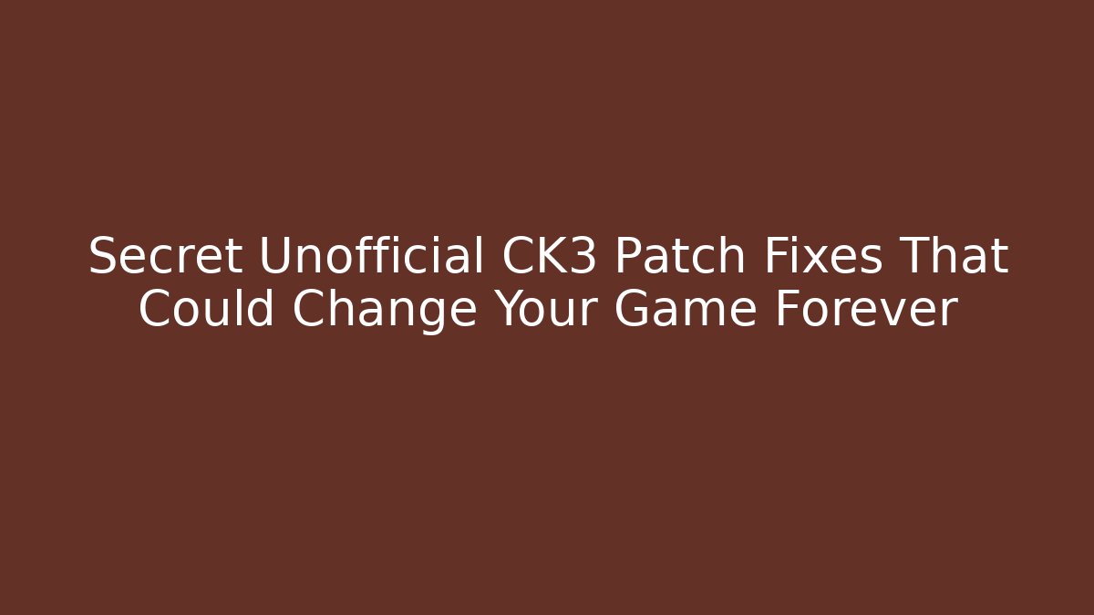 Secret Unofficial CK3 Patch Fixes That Could Change Your Game Forever