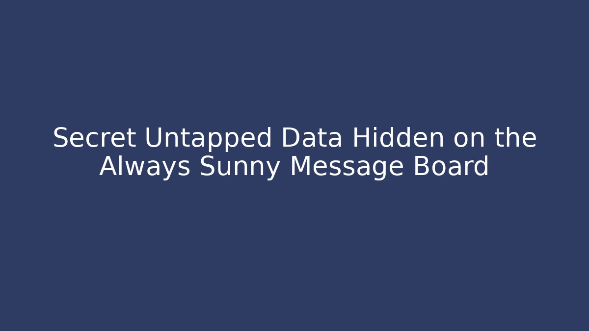 Secret Untapped Data Hidden on the Always Sunny Message Board