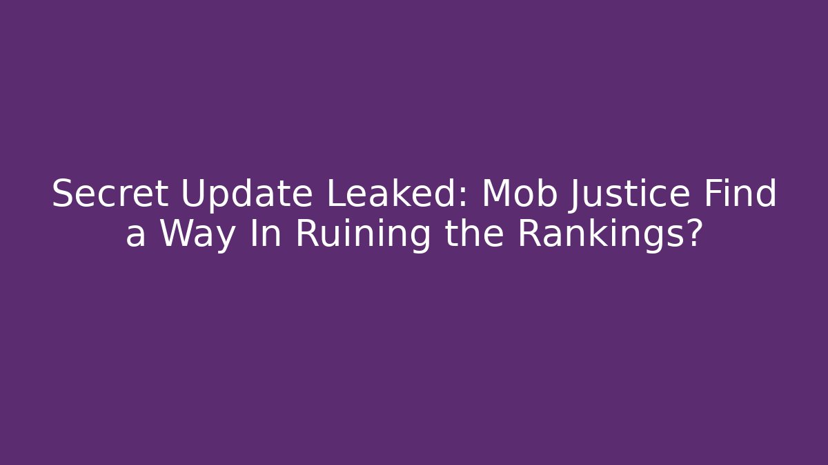 Secret Update Leaked: Mob Justice Find a Way In Ruining the Rankings?