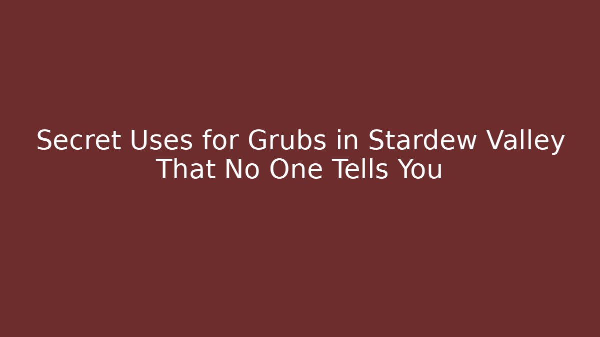 Secret Uses for Grubs in Stardew Valley That No One Tells You