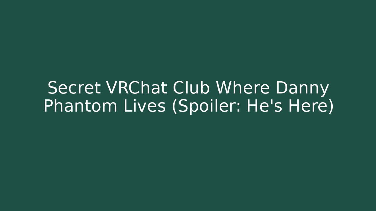 Secret VRChat Club Where Danny Phantom Lives (Spoiler: He’s Here)