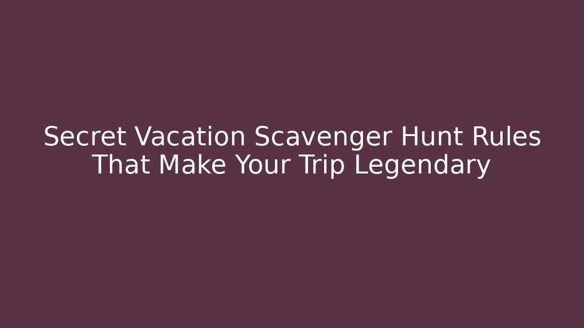 Secret Vacation Scavenger Hunt Rules That Make Your Trip Legendary