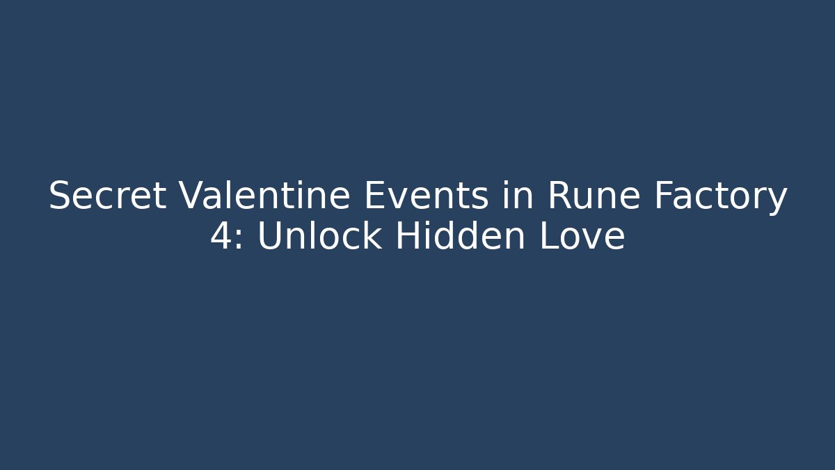 Secret Valentine Events in Rune Factory 4: Unlock Hidden Love