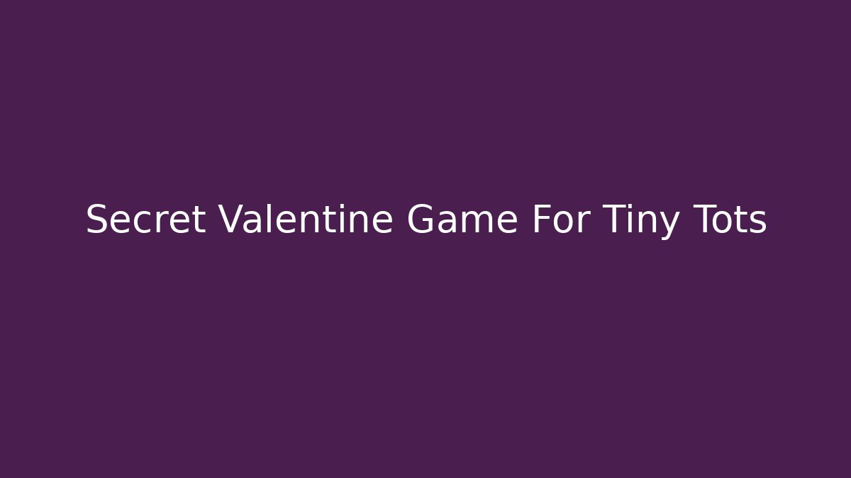Secret Valentine Game For Tiny Tots