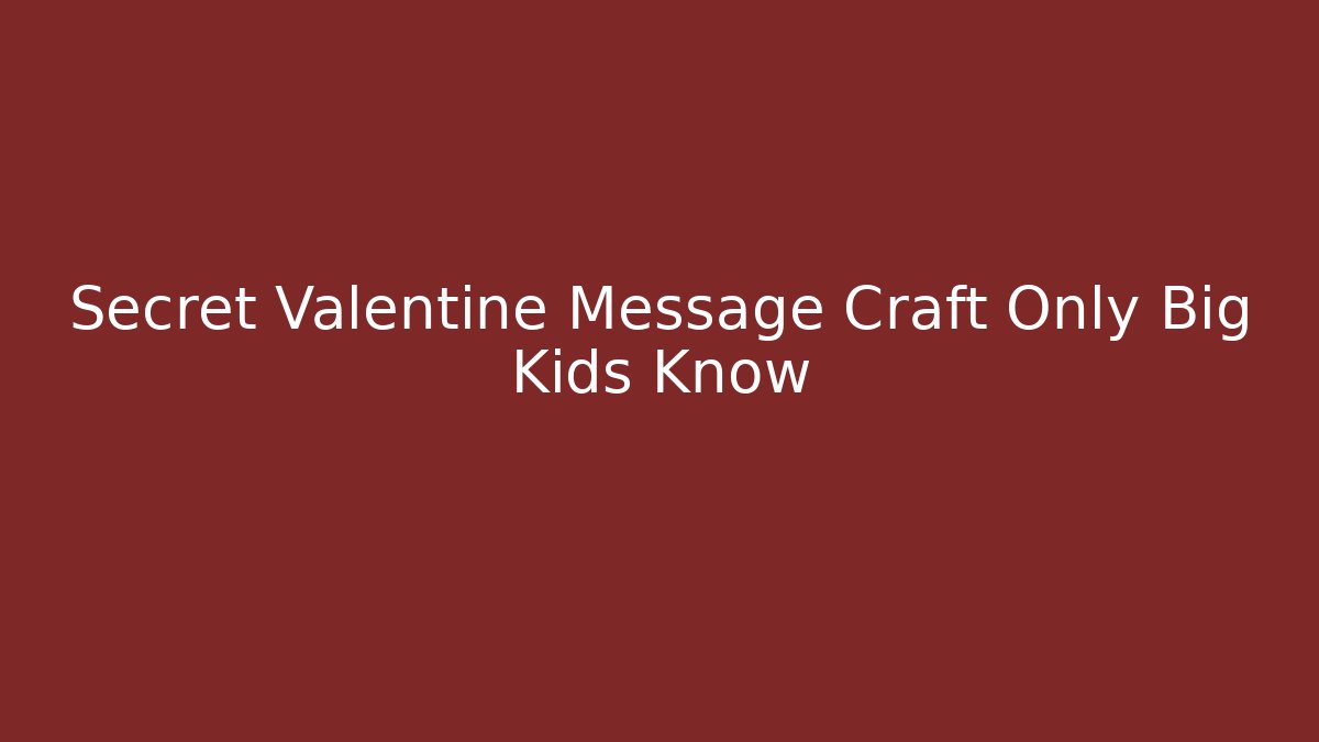 Secret Valentine Message Craft Only Big Kids Know
