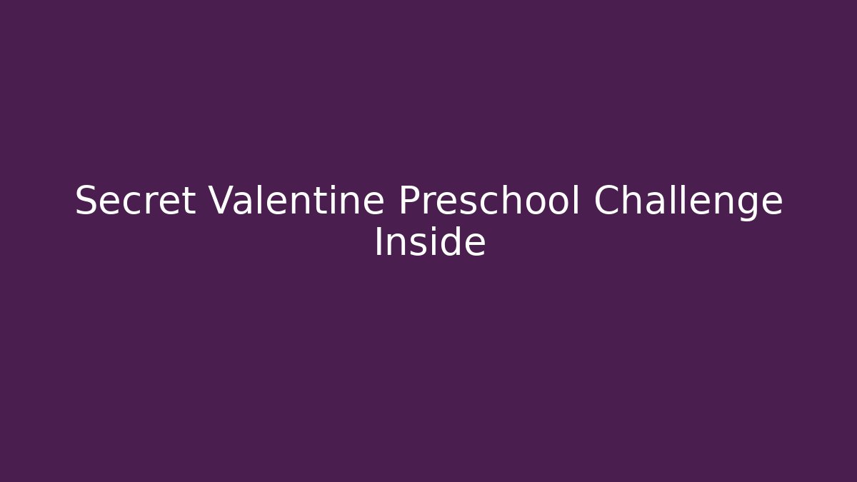 Secret Valentine Preschool Challenge Inside