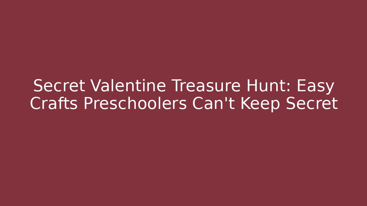 Secret Valentine Treasure Hunt: Easy Crafts Preschoolers Can't Keep Secret
