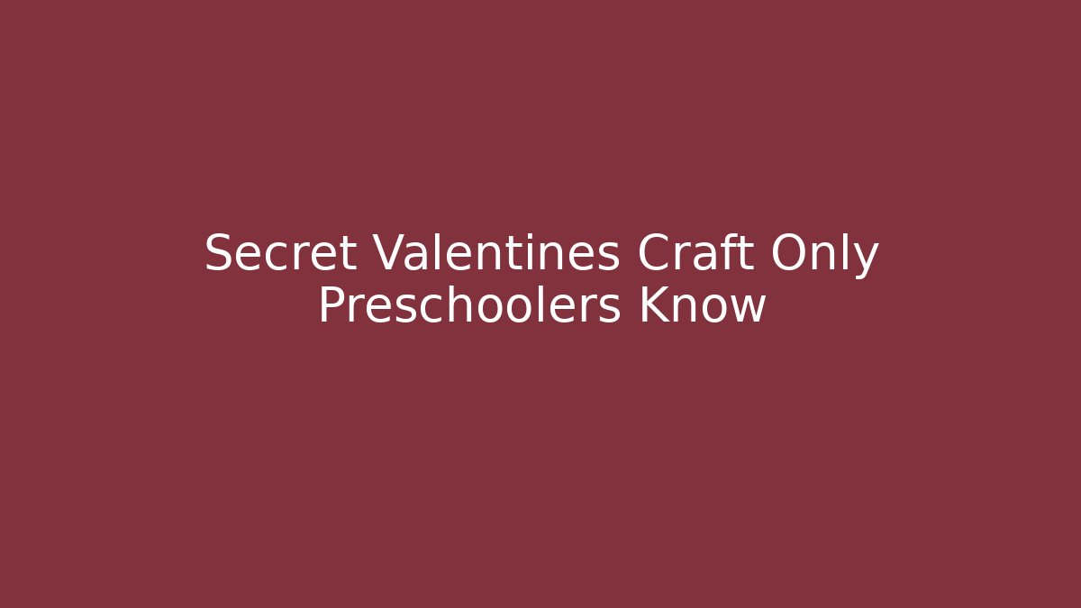Secret Valentines Craft Only Preschoolers Know