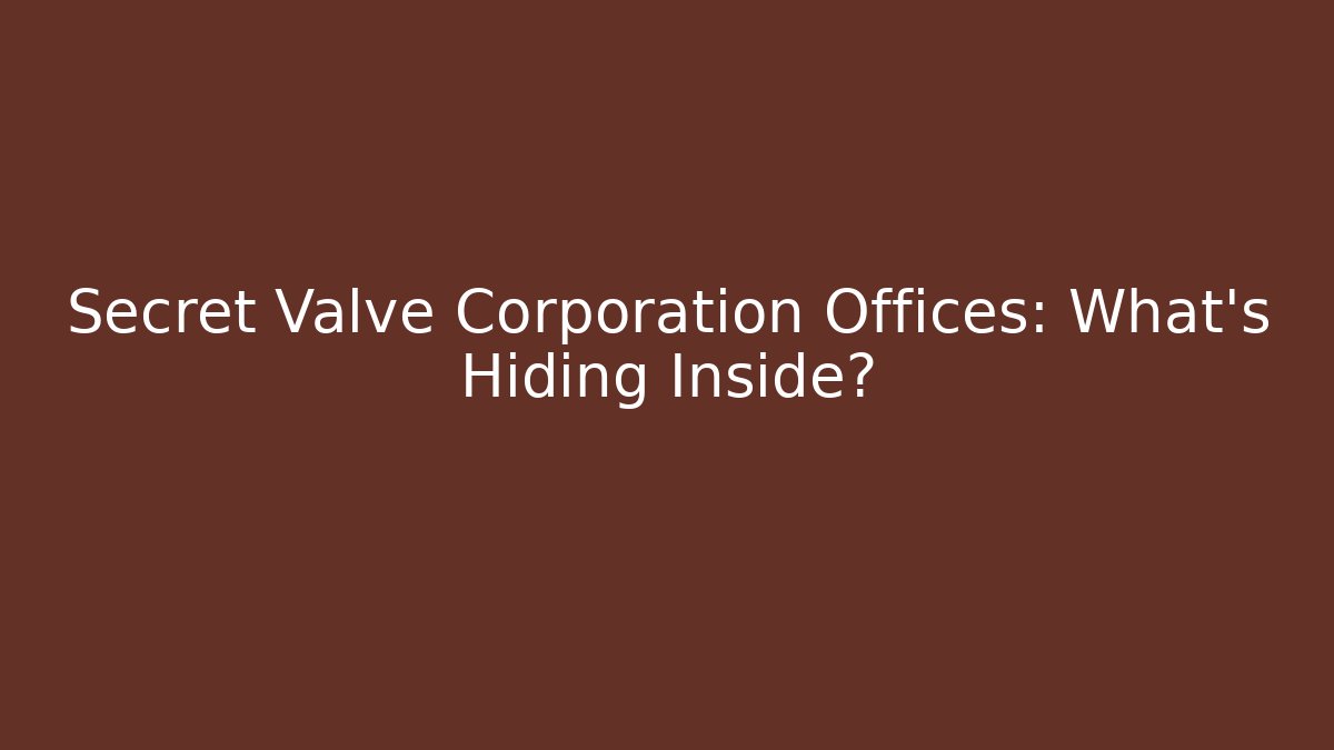 Secret Valve Corporation Offices: What's Hiding Inside?