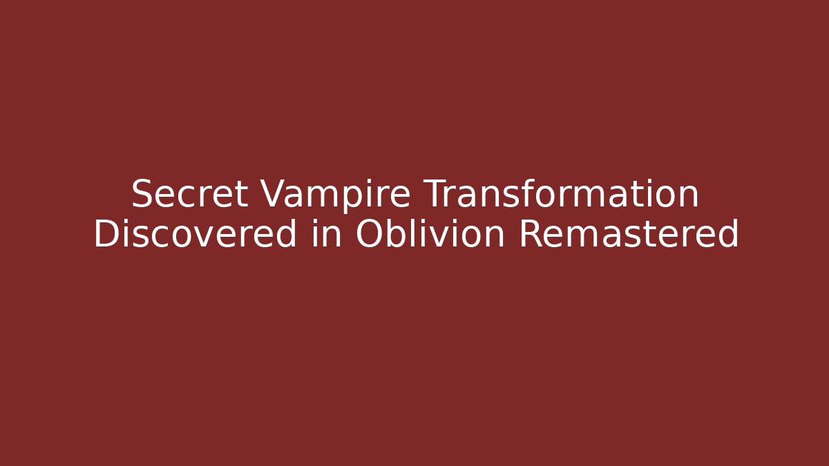 Secret Vampire Transformation Discovered in Oblivion Remastered