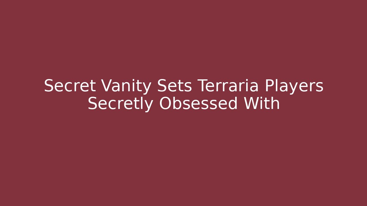 Secret Vanity Sets Terraria Players Secretly Obsessed With