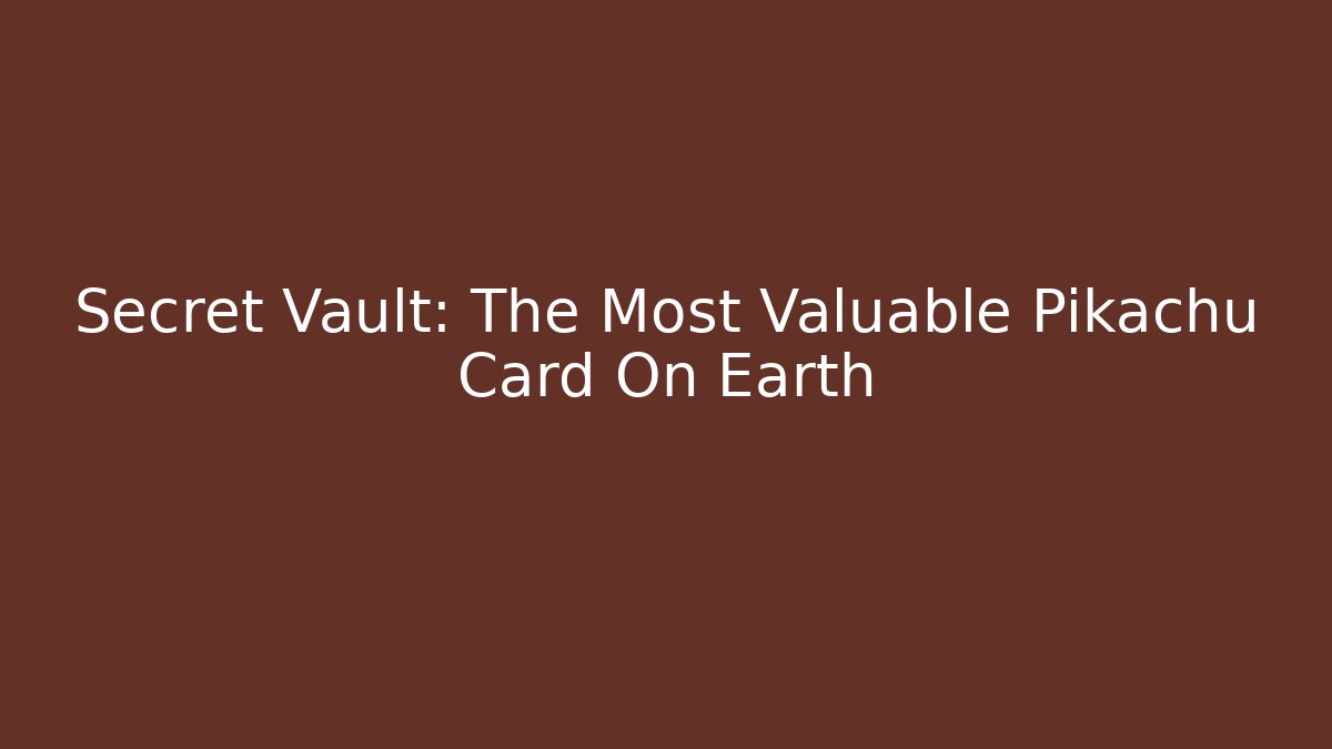 Secret Vault: The Most Valuable Pikachu Card On Earth