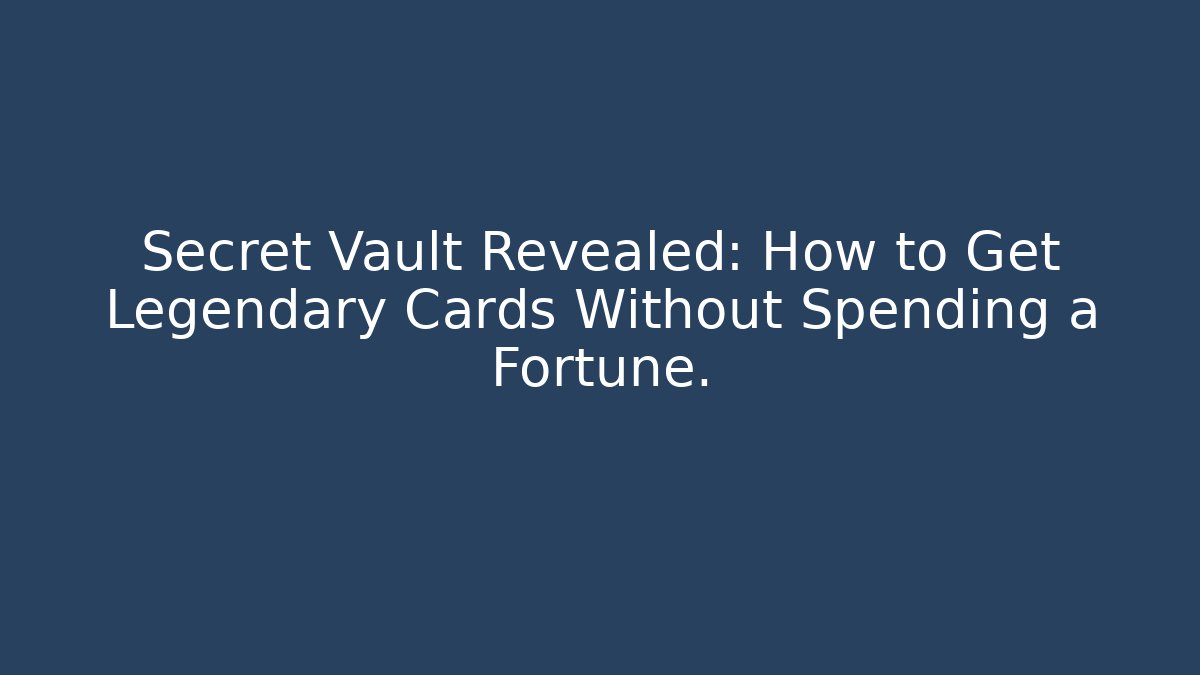Secret Vault Revealed: How to Get Legendary Cards Without Spending a Fortune.