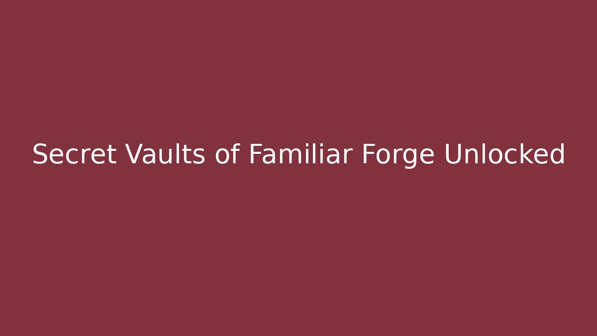 Secret Vaults of Familiar Forge Unlocked
