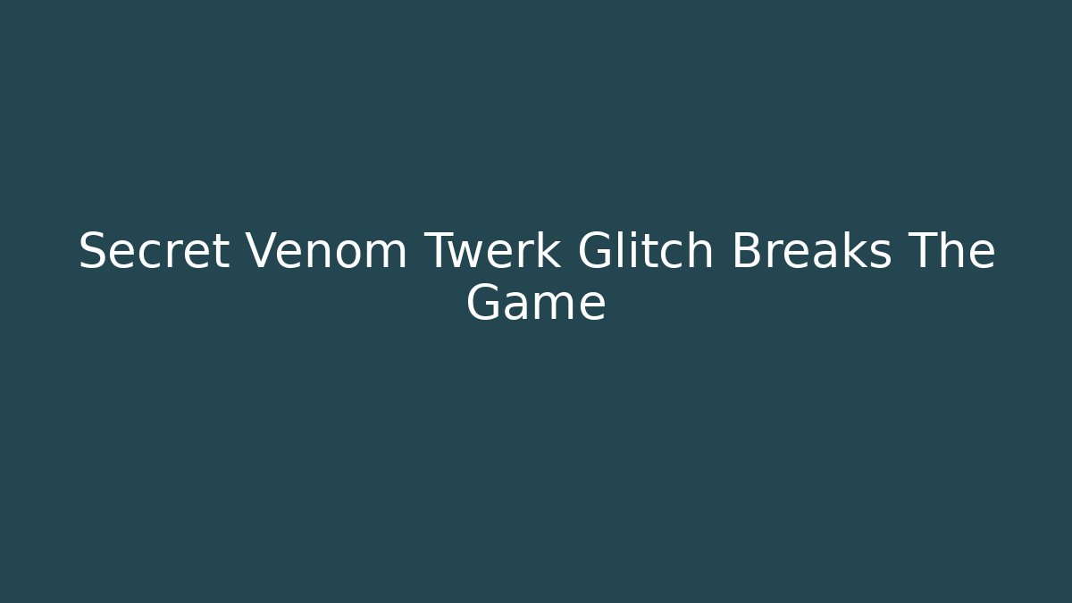 Secret Venom Twerk Glitch Breaks The Game