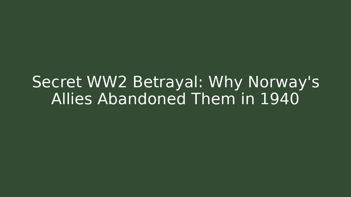 Secret WW2 Betrayal: Why Norway's Allies Abandoned Them in 1940