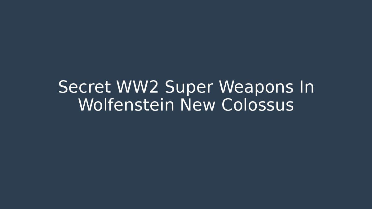 Secret WW2 Super Weapons In Wolfenstein New Colossus