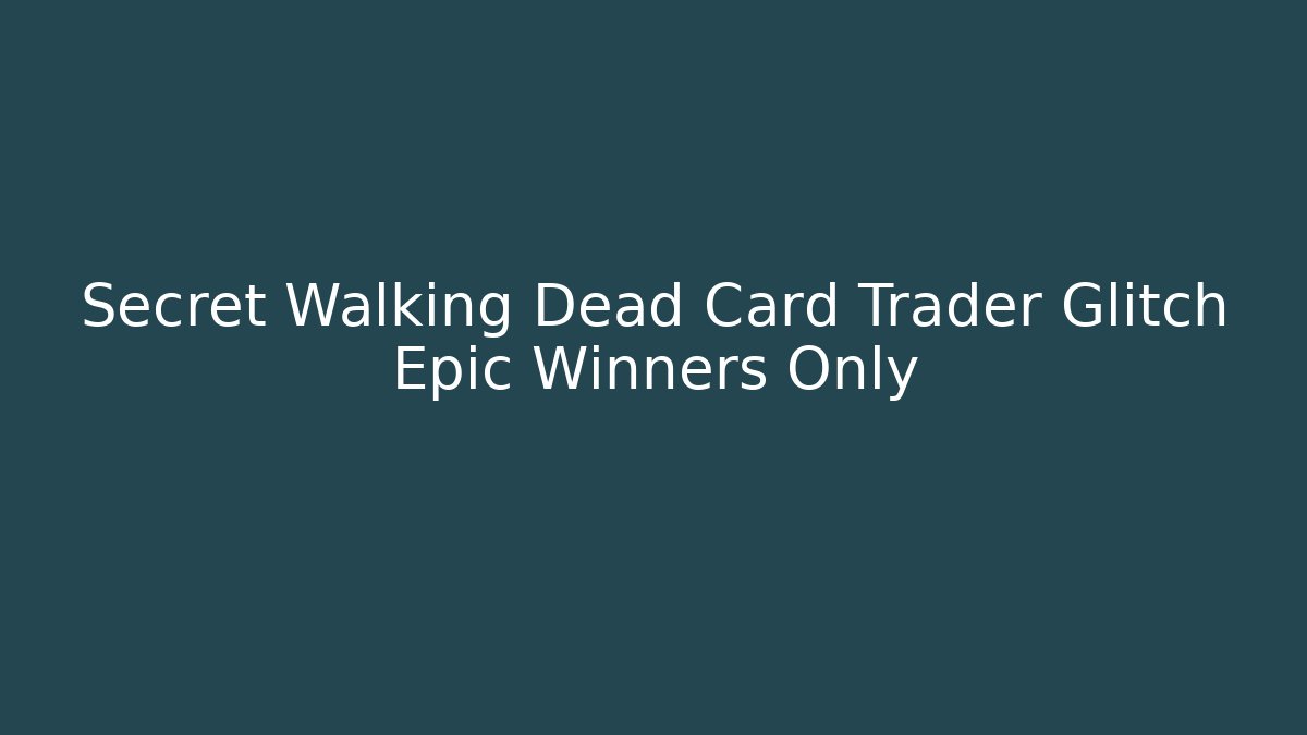 Secret Walking Dead Card Trader Glitch Epic Winners Only