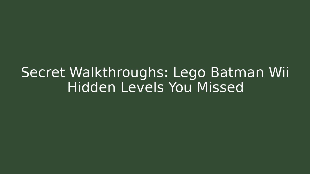 Secret Walkthroughs: Lego Batman Wii Hidden Levels You Missed