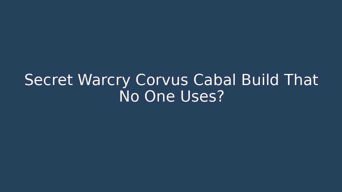 Secret Warcry Corvus Cabal Build That No One Uses?