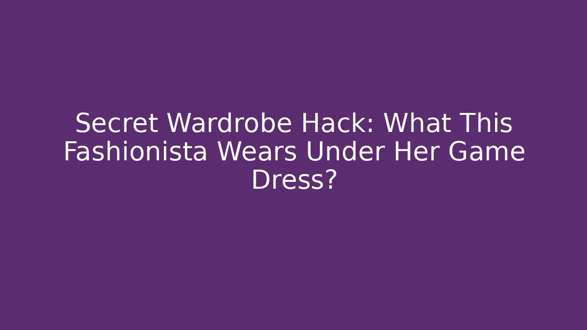 Secret Wardrobe Hack: What This Fashionista Wears Under Her Game Dress?