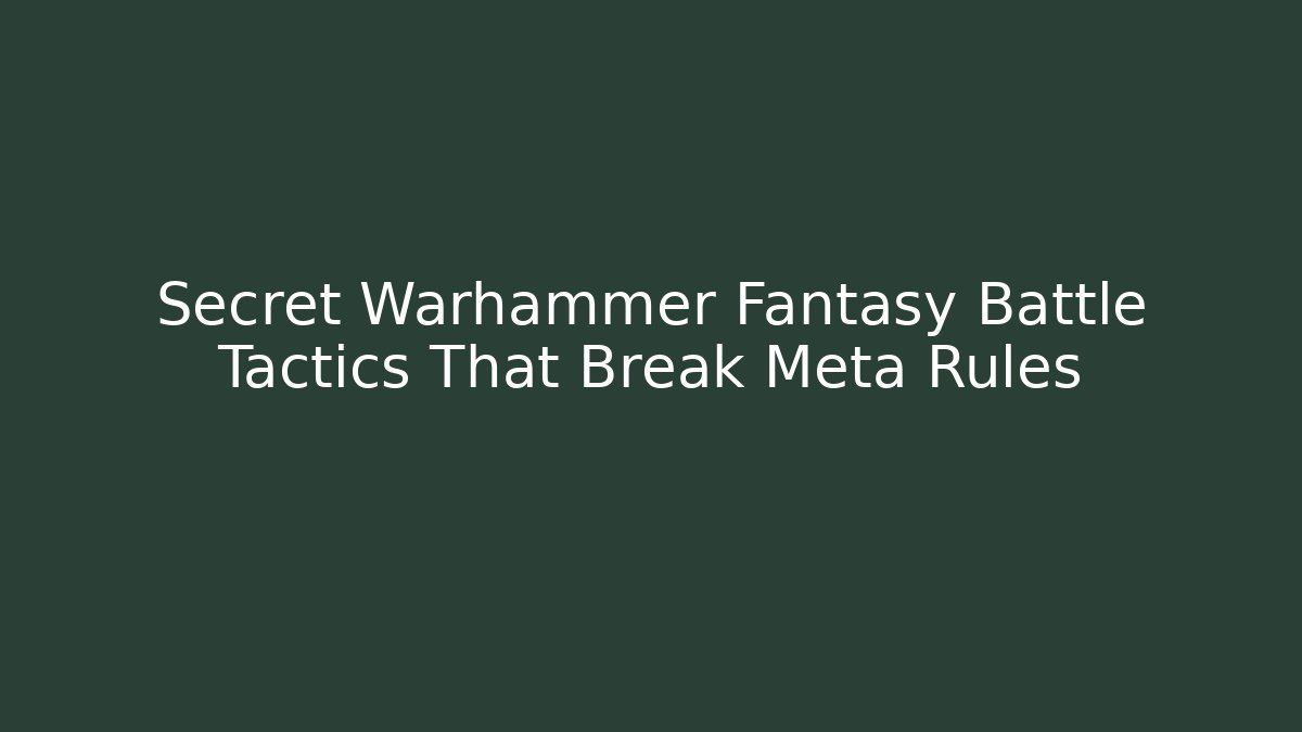 Secret Warhammer Fantasy Battle Tactics That Break Meta Rules