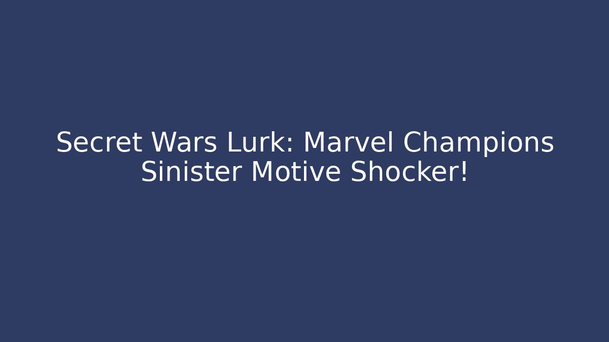 Secret Wars Lurk: Marvel Champions Sinister Motive Shocker! - Critter Realm