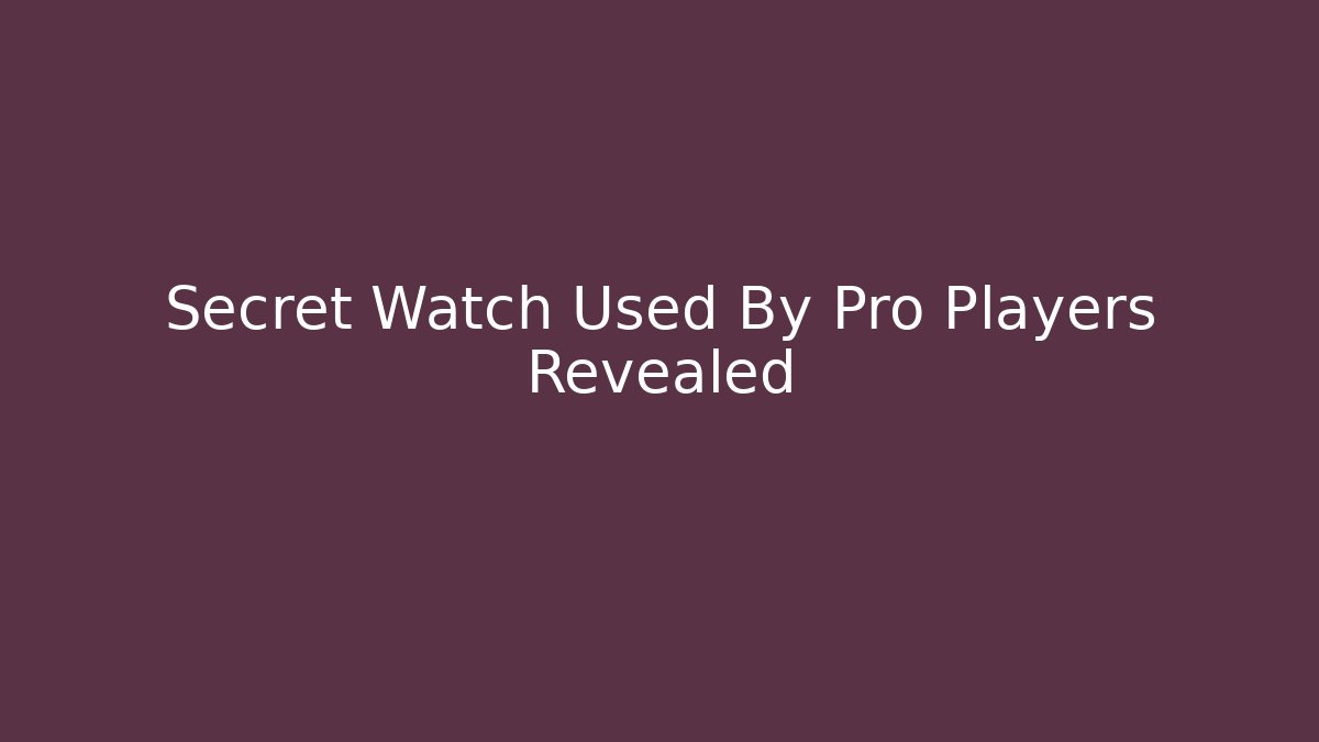 Secret Watch Used By Pro Players Revealed