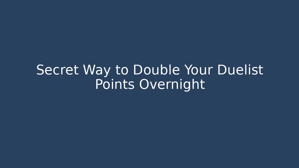 Secret Way to Double Your Duelist Points Overnight