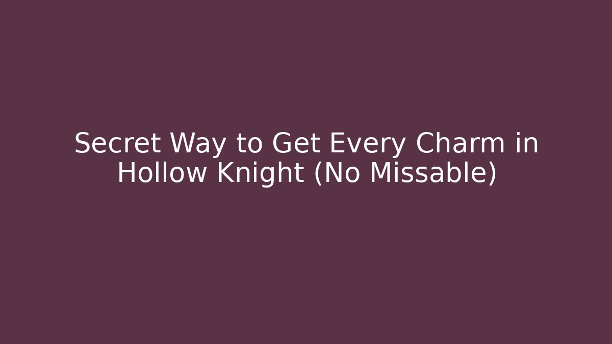 Secret Way to Get Every Charm in Hollow Knight (No Missable)