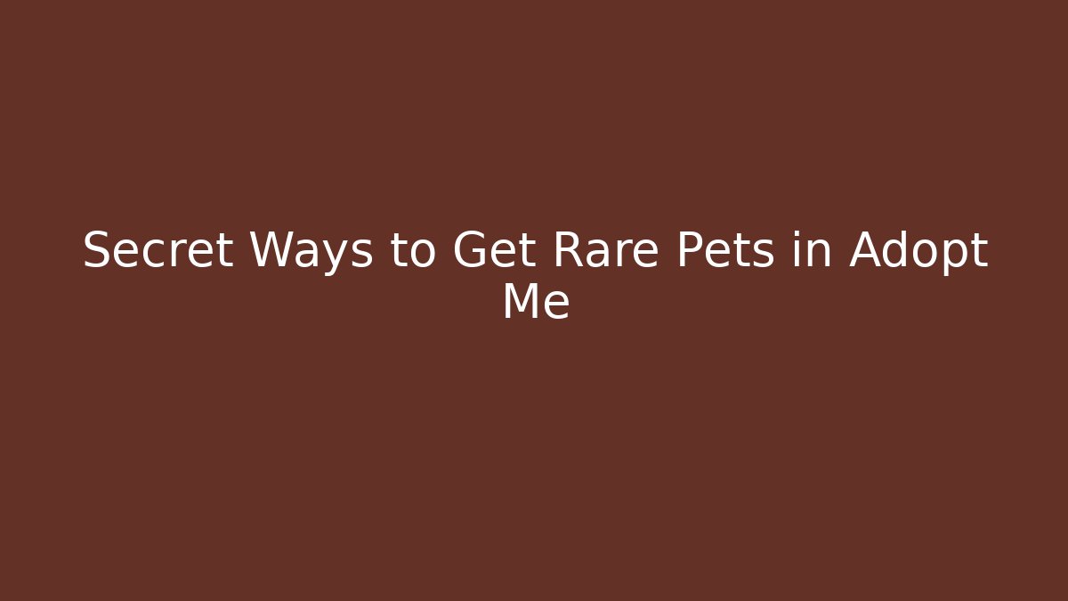 Secret Ways to Get Rare Pets in Adopt Me
