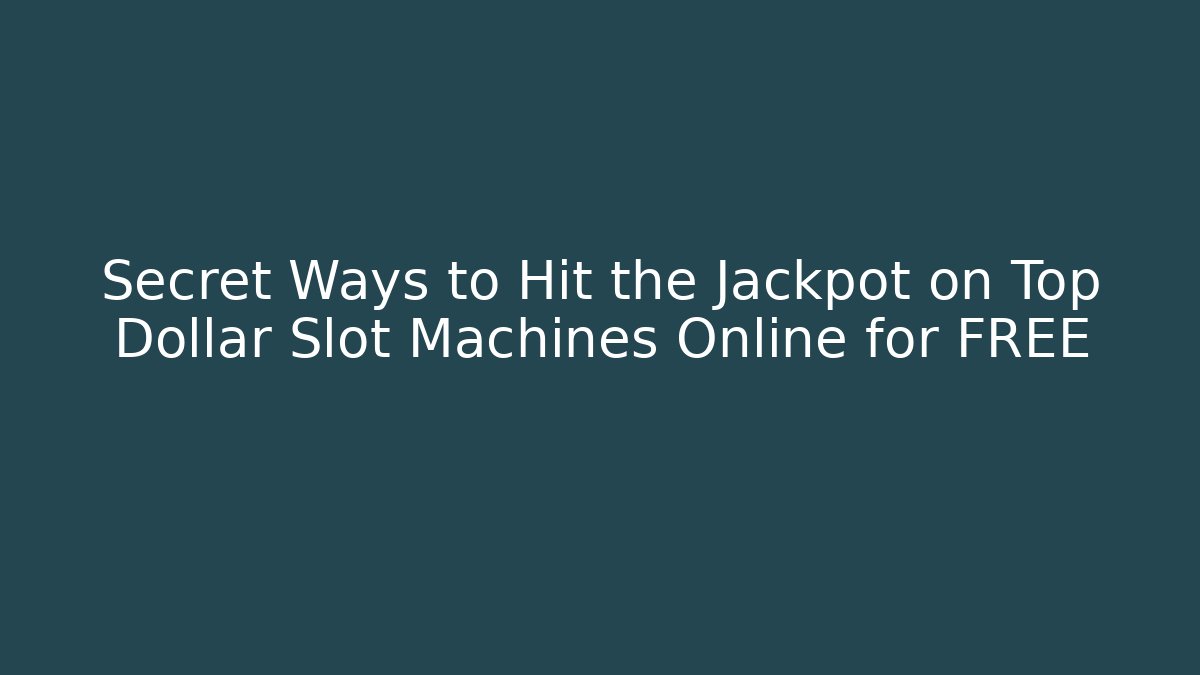 Secret Ways to Hit the Jackpot on Top Dollar Slot Machines Online for FREE