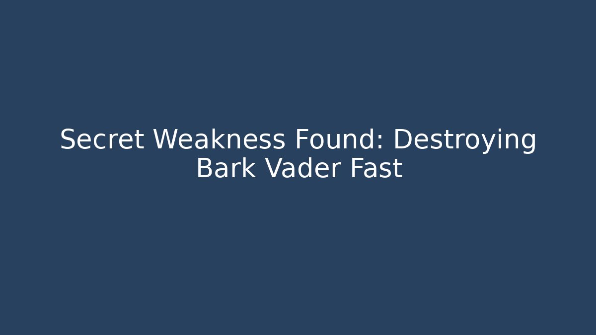 Secret Weakness Found: Destroying Bark Vader Fast