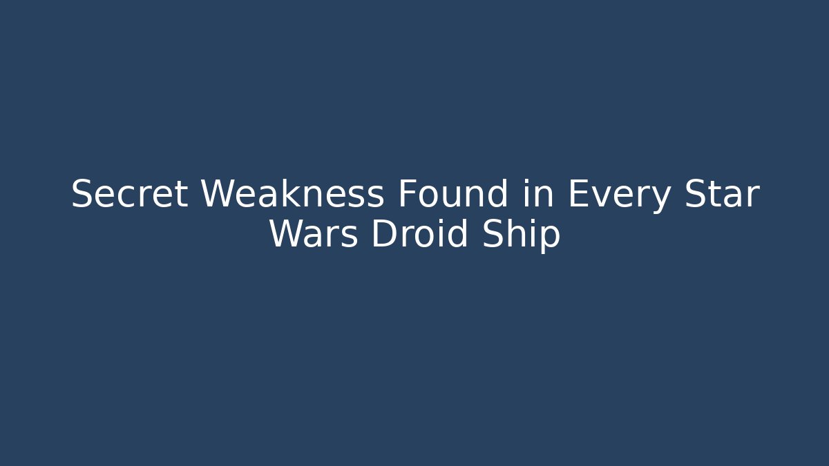 Secret Weakness Found in Every Star Wars Droid Ship