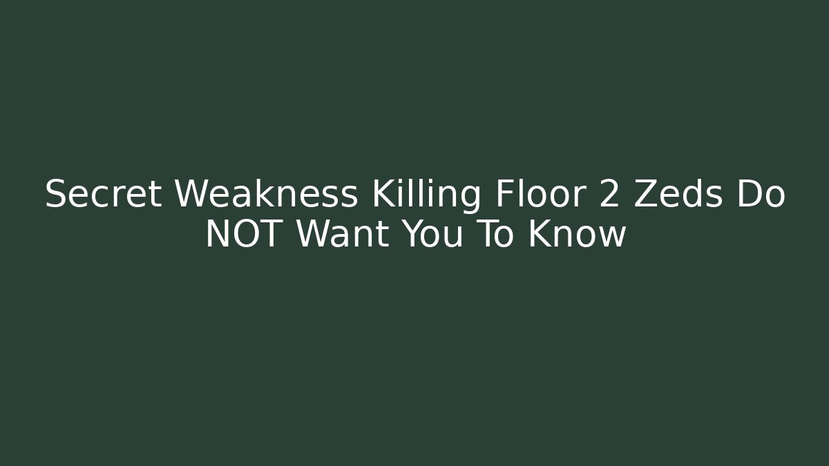 Secret Weakness Killing Floor 2 Zeds Do NOT Want You To Know
